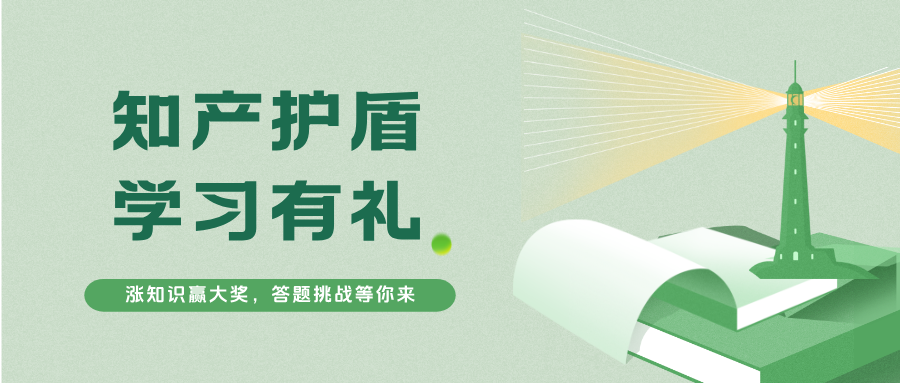 知產護盾·學習有禮 | 漲知識贏大獎，答題挑戰等你來